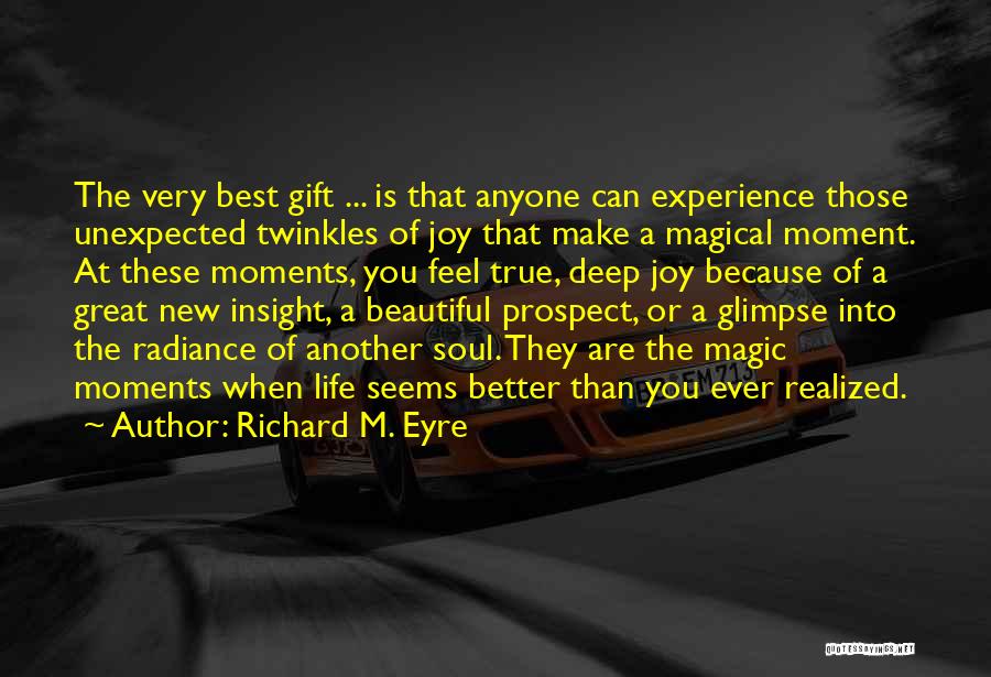 Richard M. Eyre Quotes: The Very Best Gift ... Is That Anyone Can Experience Those Unexpected Twinkles Of Joy That Make A Magical Moment.