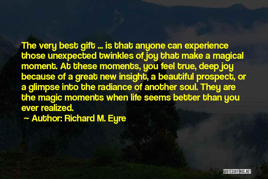 Richard M. Eyre Quotes: The Very Best Gift ... Is That Anyone Can Experience Those Unexpected Twinkles Of Joy That Make A Magical Moment.