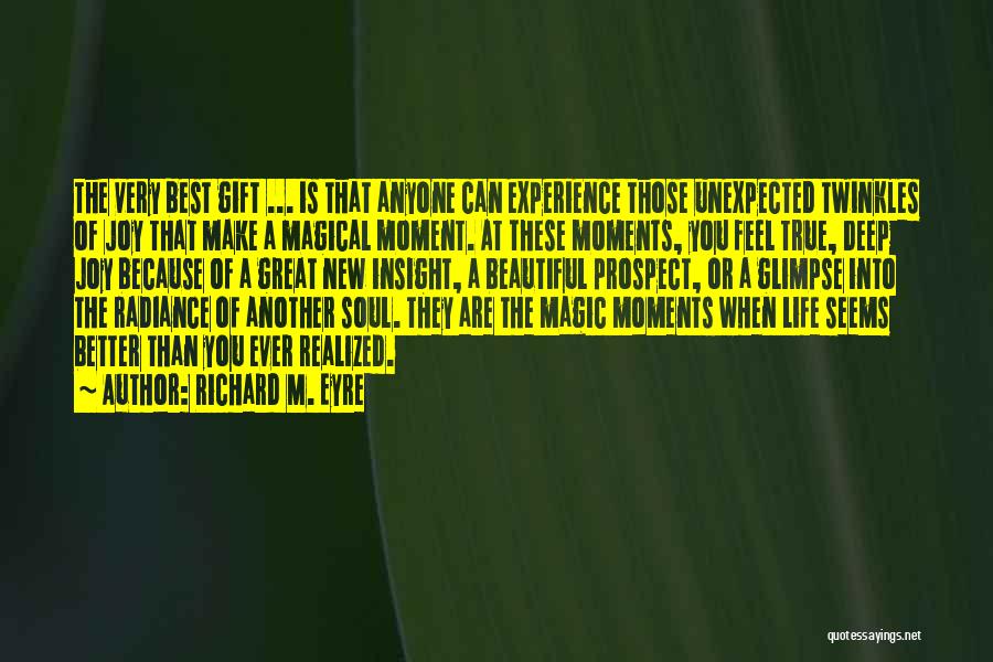 Richard M. Eyre Quotes: The Very Best Gift ... Is That Anyone Can Experience Those Unexpected Twinkles Of Joy That Make A Magical Moment.