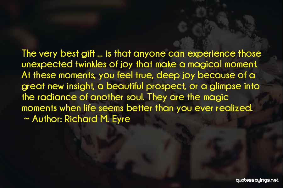 Richard M. Eyre Quotes: The Very Best Gift ... Is That Anyone Can Experience Those Unexpected Twinkles Of Joy That Make A Magical Moment.