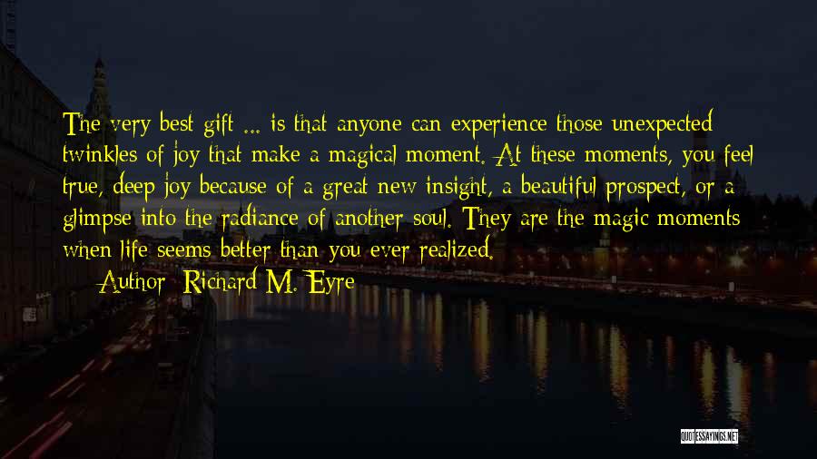 Richard M. Eyre Quotes: The Very Best Gift ... Is That Anyone Can Experience Those Unexpected Twinkles Of Joy That Make A Magical Moment.