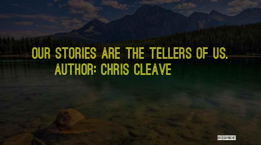 Chris Cleave Quotes: Our Stories Are The Tellers Of Us.
