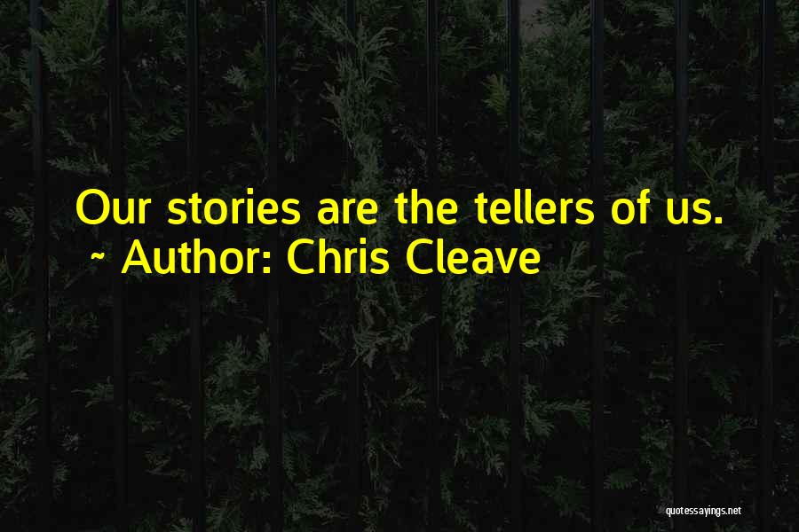Chris Cleave Quotes: Our Stories Are The Tellers Of Us.