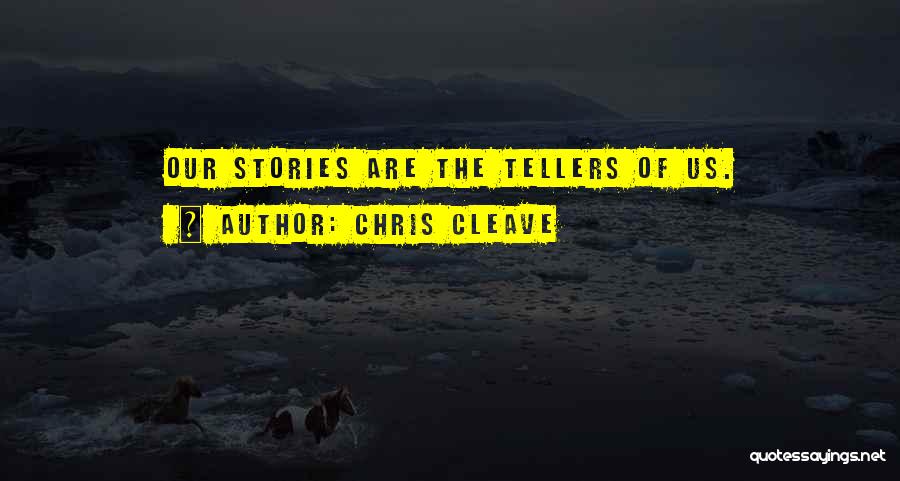 Chris Cleave Quotes: Our Stories Are The Tellers Of Us.