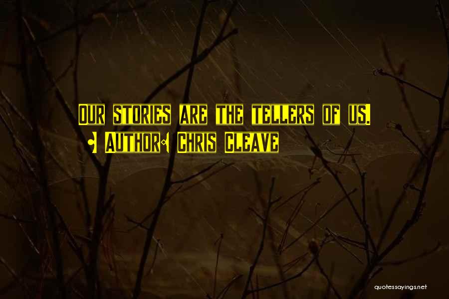 Chris Cleave Quotes: Our Stories Are The Tellers Of Us.