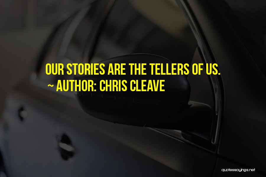 Chris Cleave Quotes: Our Stories Are The Tellers Of Us.