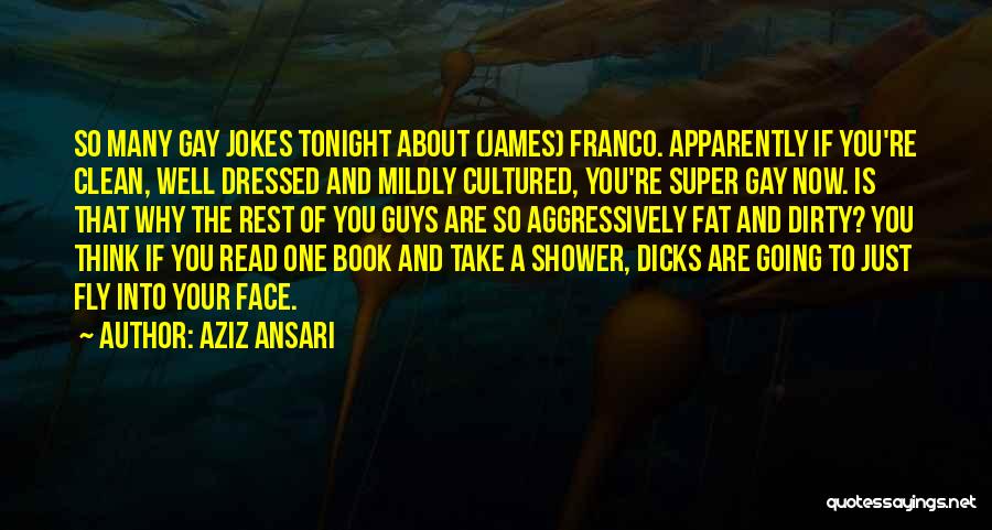 Aziz Ansari Quotes: So Many Gay Jokes Tonight About (james) Franco. Apparently If You're Clean, Well Dressed And Mildly Cultured, You're Super Gay