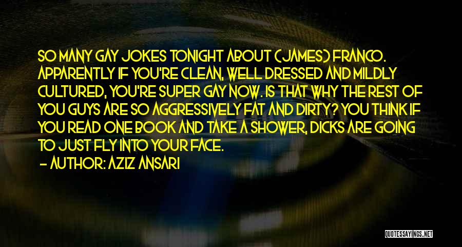 Aziz Ansari Quotes: So Many Gay Jokes Tonight About (james) Franco. Apparently If You're Clean, Well Dressed And Mildly Cultured, You're Super Gay