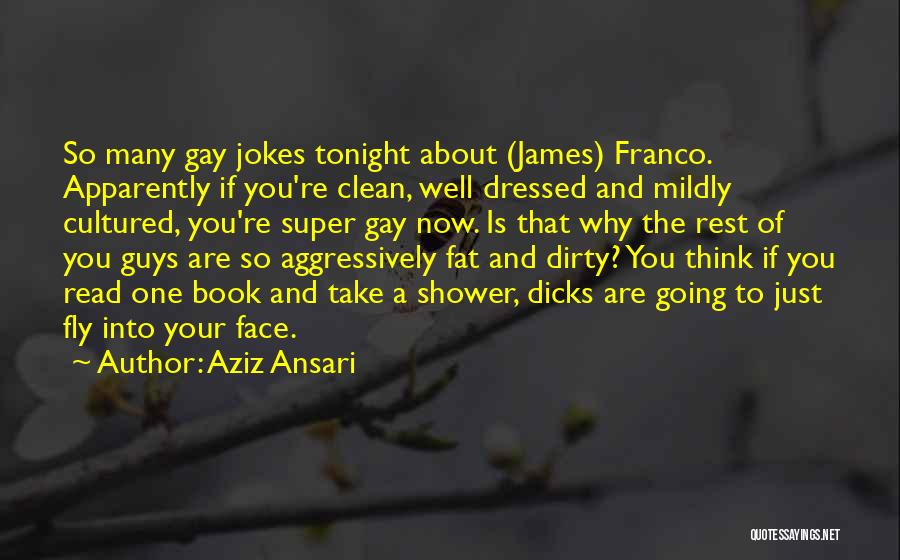 Aziz Ansari Quotes: So Many Gay Jokes Tonight About (james) Franco. Apparently If You're Clean, Well Dressed And Mildly Cultured, You're Super Gay