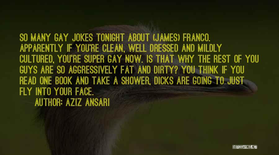 Aziz Ansari Quotes: So Many Gay Jokes Tonight About (james) Franco. Apparently If You're Clean, Well Dressed And Mildly Cultured, You're Super Gay