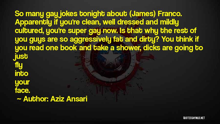 Aziz Ansari Quotes: So Many Gay Jokes Tonight About (james) Franco. Apparently If You're Clean, Well Dressed And Mildly Cultured, You're Super Gay