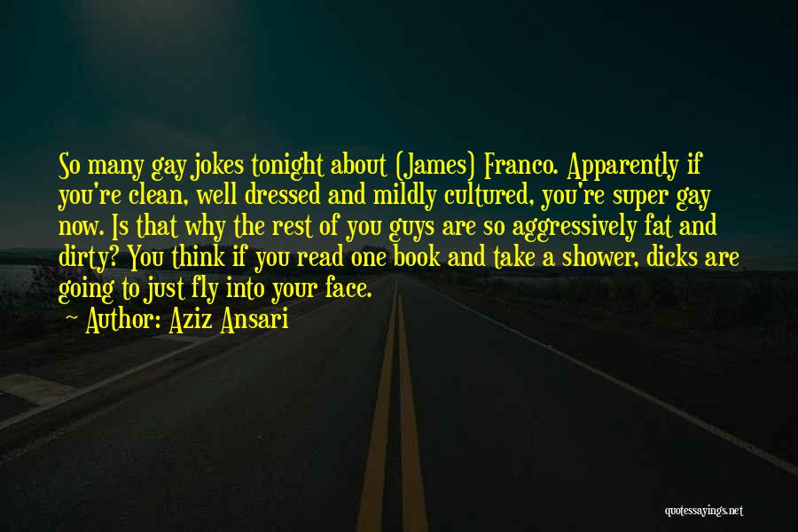 Aziz Ansari Quotes: So Many Gay Jokes Tonight About (james) Franco. Apparently If You're Clean, Well Dressed And Mildly Cultured, You're Super Gay