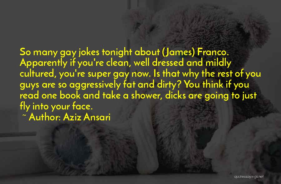 Aziz Ansari Quotes: So Many Gay Jokes Tonight About (james) Franco. Apparently If You're Clean, Well Dressed And Mildly Cultured, You're Super Gay