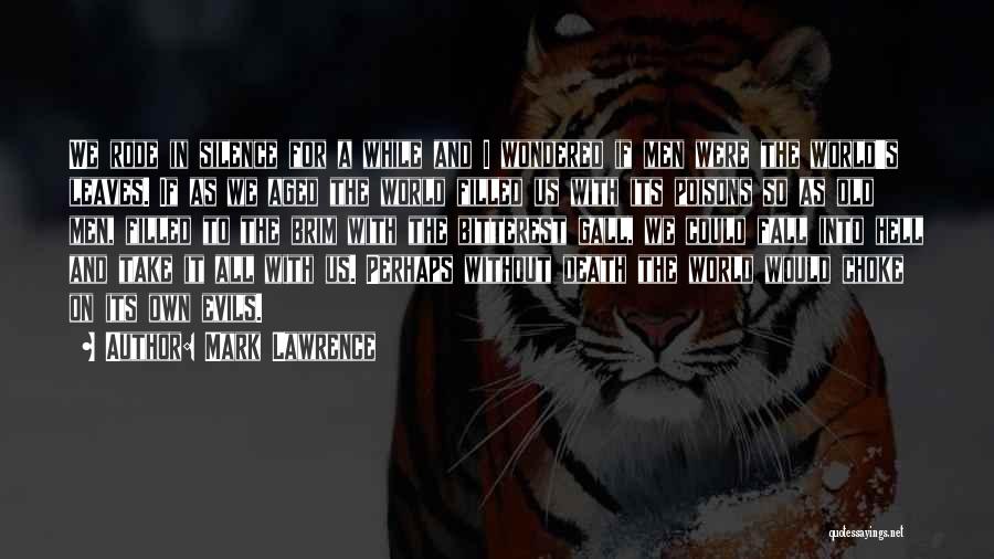Mark Lawrence Quotes: We Rode In Silence For A While And I Wondered If Men Were The World's Leaves. If As We Aged
