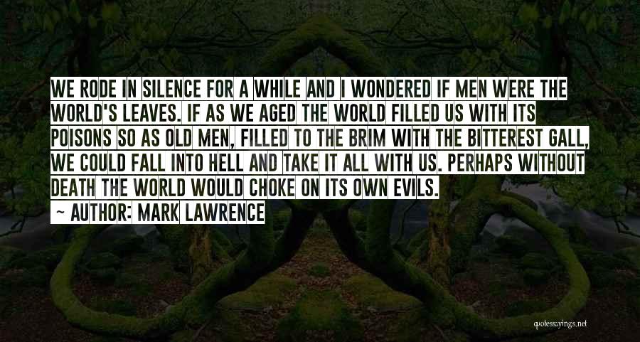 Mark Lawrence Quotes: We Rode In Silence For A While And I Wondered If Men Were The World's Leaves. If As We Aged