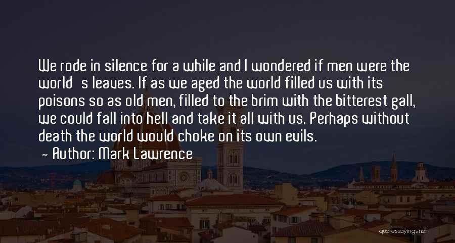 Mark Lawrence Quotes: We Rode In Silence For A While And I Wondered If Men Were The World's Leaves. If As We Aged