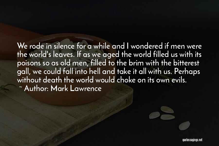 Mark Lawrence Quotes: We Rode In Silence For A While And I Wondered If Men Were The World's Leaves. If As We Aged