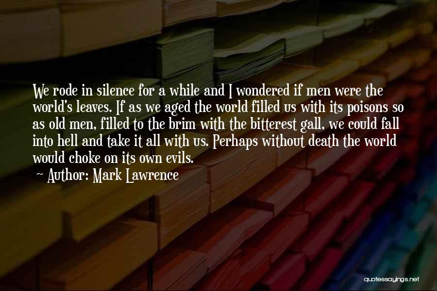 Mark Lawrence Quotes: We Rode In Silence For A While And I Wondered If Men Were The World's Leaves. If As We Aged