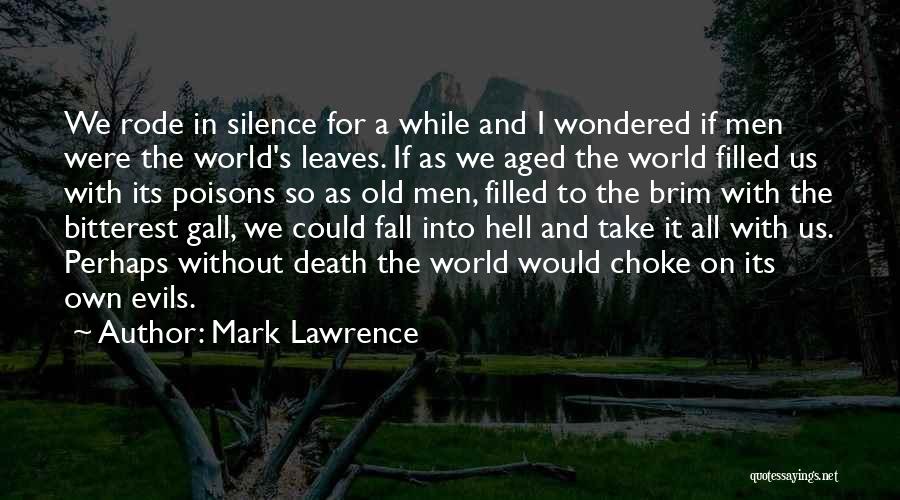 Mark Lawrence Quotes: We Rode In Silence For A While And I Wondered If Men Were The World's Leaves. If As We Aged