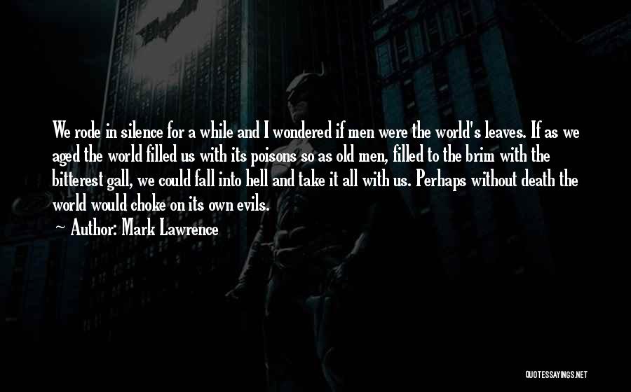 Mark Lawrence Quotes: We Rode In Silence For A While And I Wondered If Men Were The World's Leaves. If As We Aged