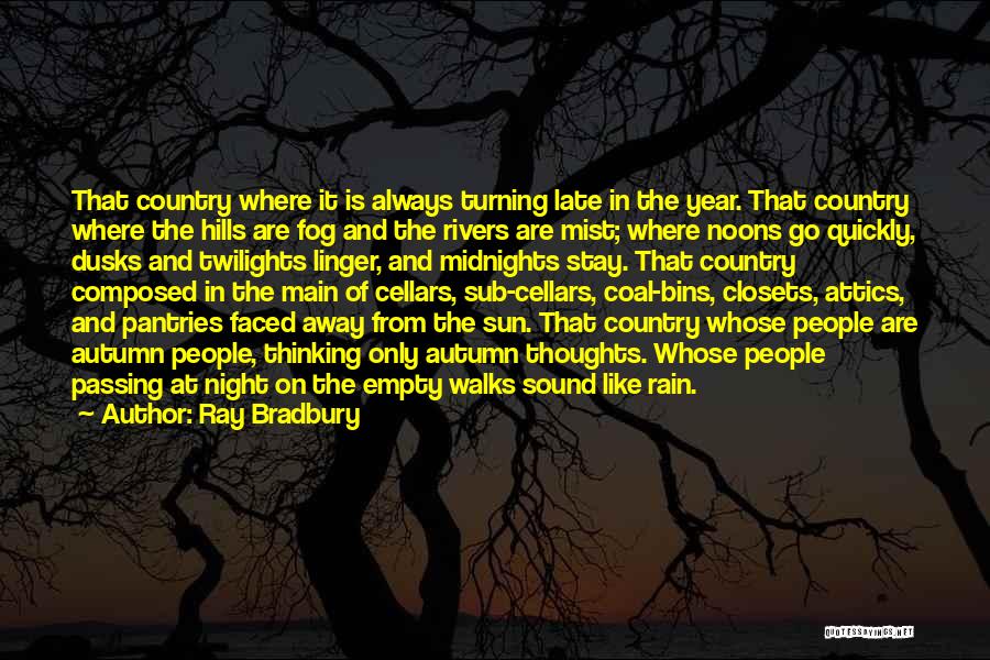 Ray Bradbury Quotes: That Country Where It Is Always Turning Late In The Year. That Country Where The Hills Are Fog And The