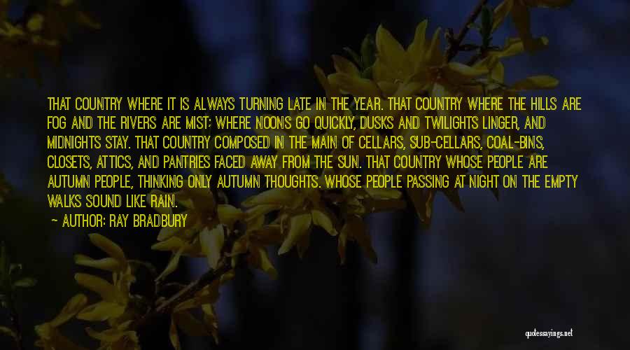 Ray Bradbury Quotes: That Country Where It Is Always Turning Late In The Year. That Country Where The Hills Are Fog And The