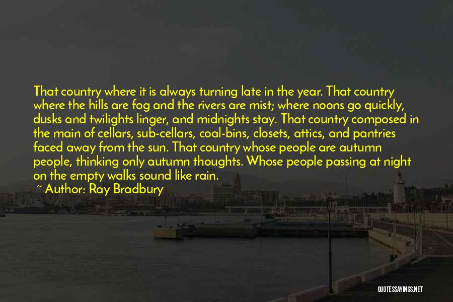 Ray Bradbury Quotes: That Country Where It Is Always Turning Late In The Year. That Country Where The Hills Are Fog And The