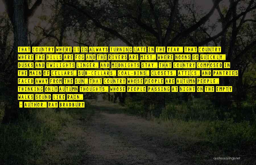 Ray Bradbury Quotes: That Country Where It Is Always Turning Late In The Year. That Country Where The Hills Are Fog And The