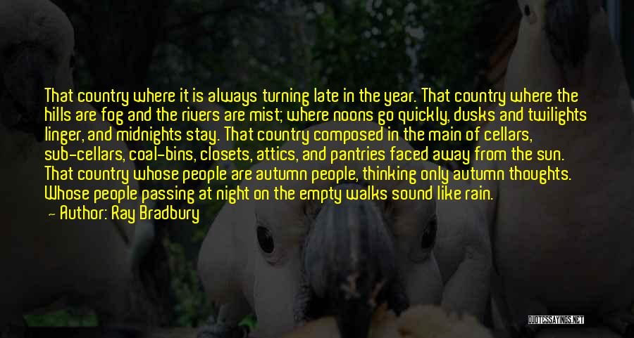 Ray Bradbury Quotes: That Country Where It Is Always Turning Late In The Year. That Country Where The Hills Are Fog And The