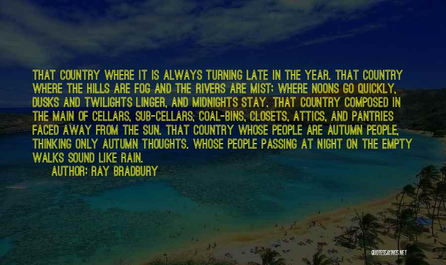 Ray Bradbury Quotes: That Country Where It Is Always Turning Late In The Year. That Country Where The Hills Are Fog And The