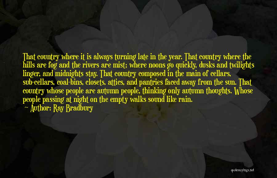 Ray Bradbury Quotes: That Country Where It Is Always Turning Late In The Year. That Country Where The Hills Are Fog And The