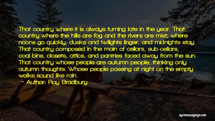 Ray Bradbury Quotes: That Country Where It Is Always Turning Late In The Year. That Country Where The Hills Are Fog And The