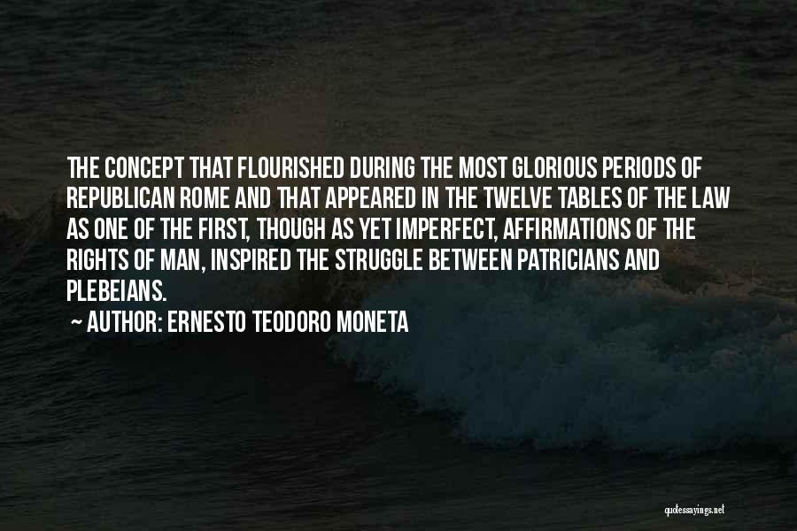 Ernesto Teodoro Moneta Quotes: The Concept That Flourished During The Most Glorious Periods Of Republican Rome And That Appeared In The Twelve Tables Of