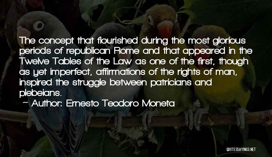 Ernesto Teodoro Moneta Quotes: The Concept That Flourished During The Most Glorious Periods Of Republican Rome And That Appeared In The Twelve Tables Of