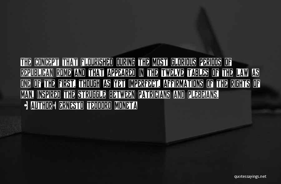 Ernesto Teodoro Moneta Quotes: The Concept That Flourished During The Most Glorious Periods Of Republican Rome And That Appeared In The Twelve Tables Of