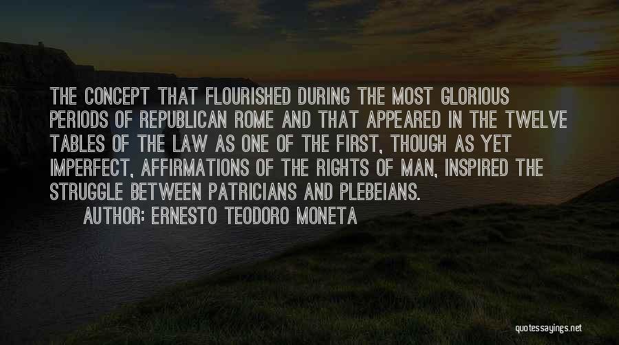 Ernesto Teodoro Moneta Quotes: The Concept That Flourished During The Most Glorious Periods Of Republican Rome And That Appeared In The Twelve Tables Of