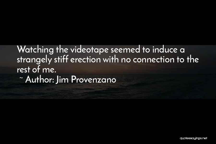 Jim Provenzano Quotes: Watching The Videotape Seemed To Induce A Strangely Stiff Erection With No Connection To The Rest Of Me.