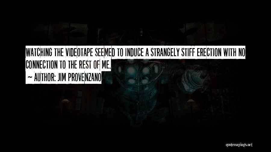 Jim Provenzano Quotes: Watching The Videotape Seemed To Induce A Strangely Stiff Erection With No Connection To The Rest Of Me.