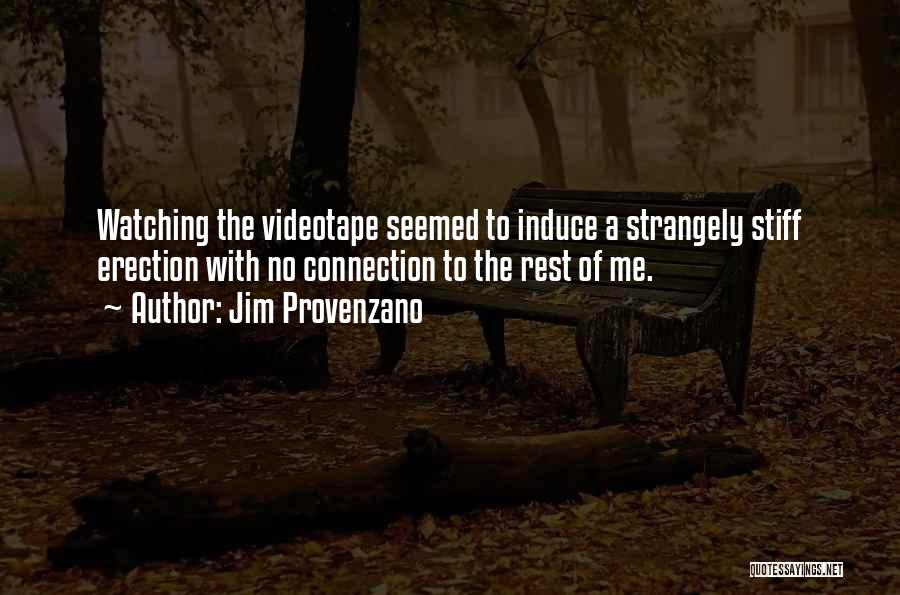 Jim Provenzano Quotes: Watching The Videotape Seemed To Induce A Strangely Stiff Erection With No Connection To The Rest Of Me.