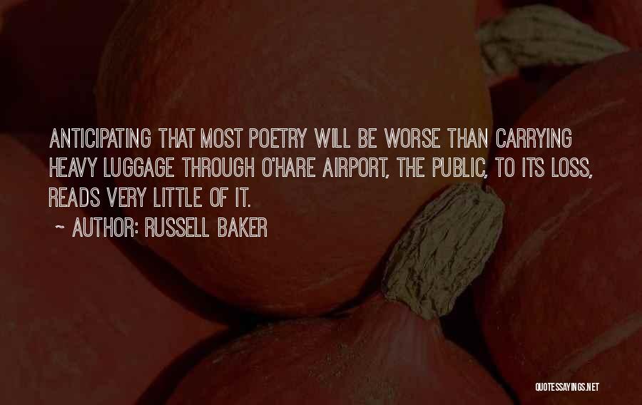 Russell Baker Quotes: Anticipating That Most Poetry Will Be Worse Than Carrying Heavy Luggage Through O'hare Airport, The Public, To Its Loss, Reads