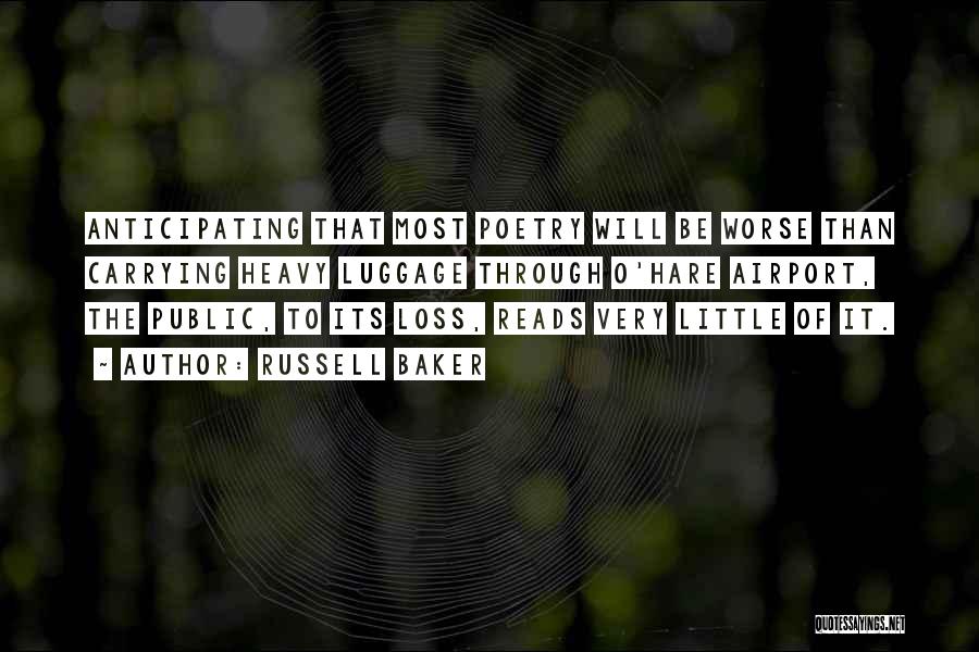 Russell Baker Quotes: Anticipating That Most Poetry Will Be Worse Than Carrying Heavy Luggage Through O'hare Airport, The Public, To Its Loss, Reads