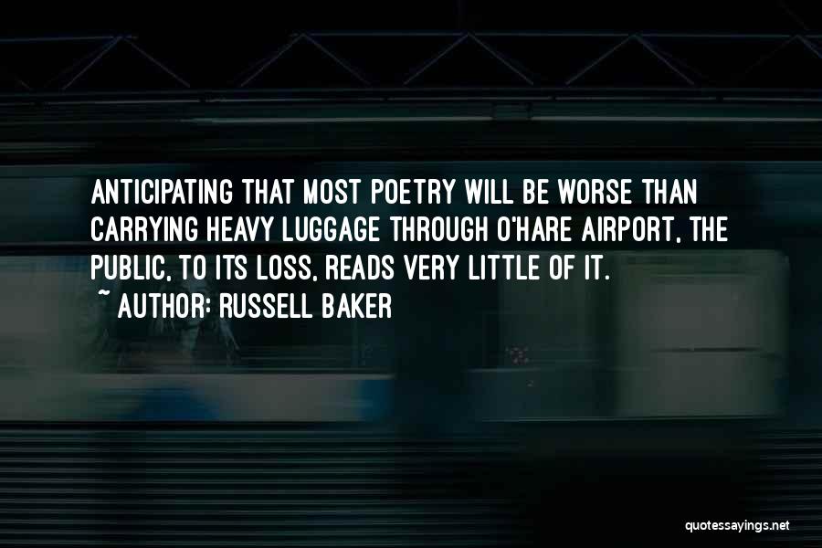 Russell Baker Quotes: Anticipating That Most Poetry Will Be Worse Than Carrying Heavy Luggage Through O'hare Airport, The Public, To Its Loss, Reads
