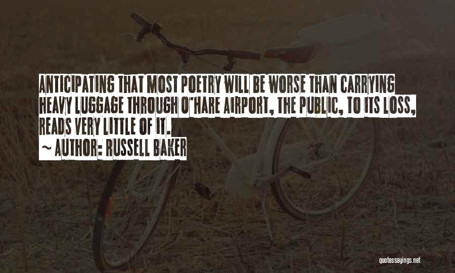 Russell Baker Quotes: Anticipating That Most Poetry Will Be Worse Than Carrying Heavy Luggage Through O'hare Airport, The Public, To Its Loss, Reads