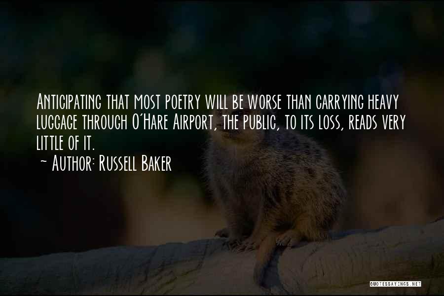 Russell Baker Quotes: Anticipating That Most Poetry Will Be Worse Than Carrying Heavy Luggage Through O'hare Airport, The Public, To Its Loss, Reads
