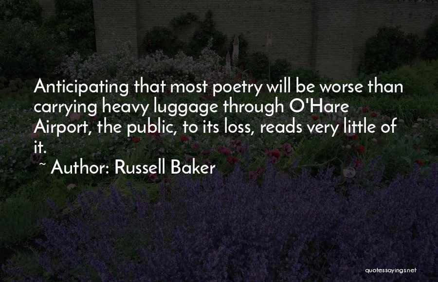 Russell Baker Quotes: Anticipating That Most Poetry Will Be Worse Than Carrying Heavy Luggage Through O'hare Airport, The Public, To Its Loss, Reads