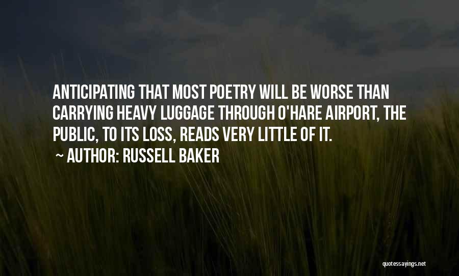 Russell Baker Quotes: Anticipating That Most Poetry Will Be Worse Than Carrying Heavy Luggage Through O'hare Airport, The Public, To Its Loss, Reads