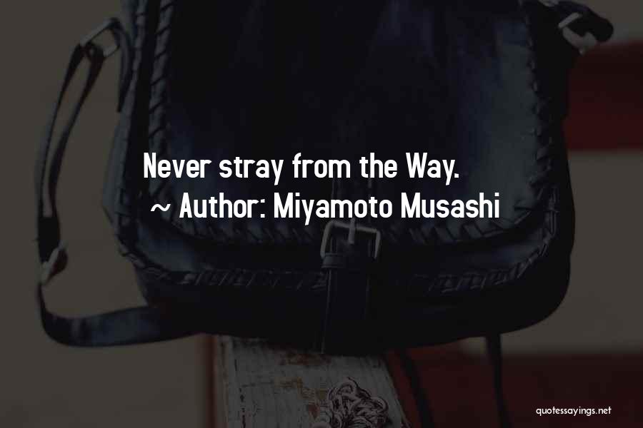 Miyamoto Musashi Quotes: Never Stray From The Way.
