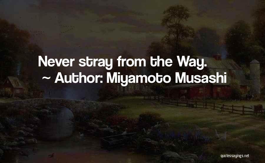 Miyamoto Musashi Quotes: Never Stray From The Way.