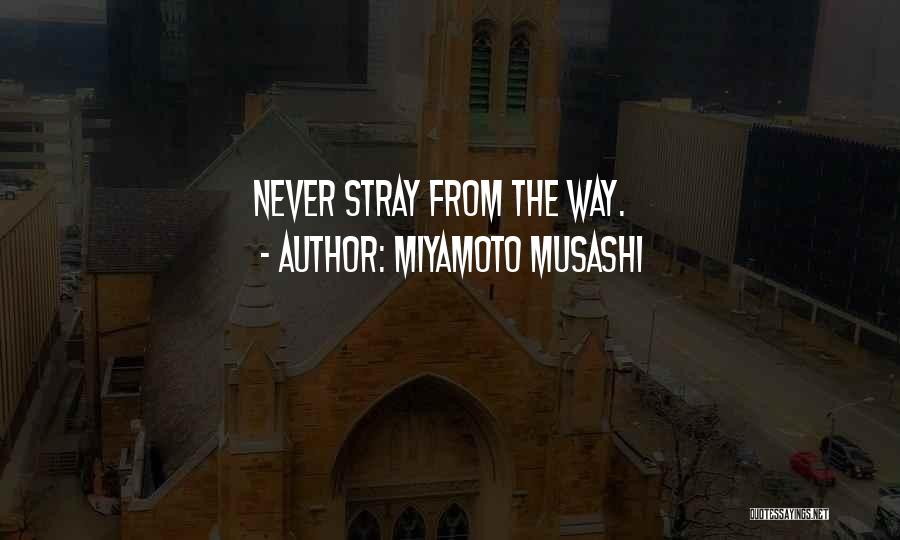 Miyamoto Musashi Quotes: Never Stray From The Way.