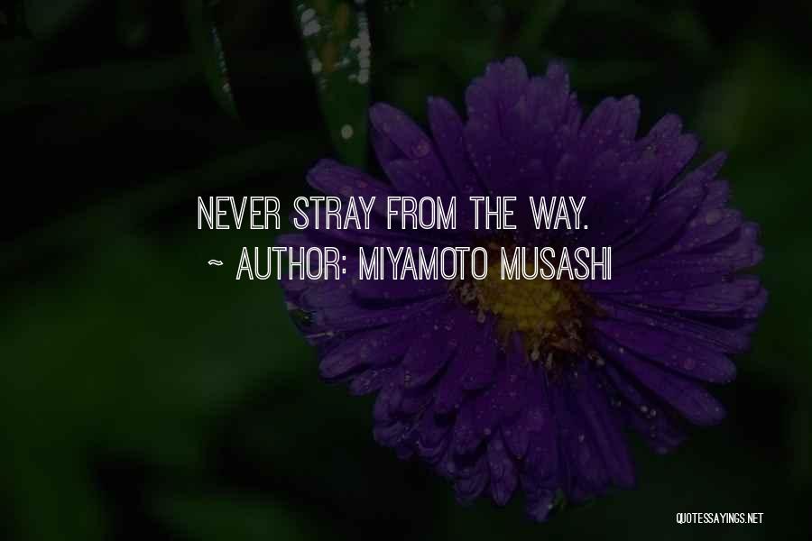 Miyamoto Musashi Quotes: Never Stray From The Way.